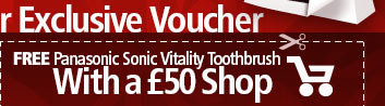 Newsletter Exclusive Voucher: Free Panasonic Sonic Vitality Toothbrush with every order over £50. Enter the Voucher Code on your Basket to receive the Toothbrush.